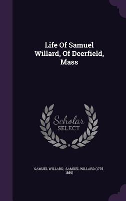 Vorderes Coverbild Life Of Samuel Willard, Of Deerfield, Mass