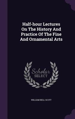 Vorderes Coverbild Half-hour Lectures On The History And Practice Of The Fine And Ornamental Arts