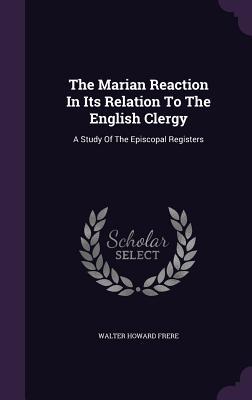 Vorderes Coverbild The Marian Reaction In Its Relation To The English Clergy: A Study Of The Episcopal Registers