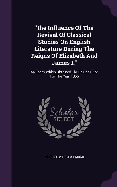 Vorderes Coverbild The Influence Of The Revival Of Classical Studies On English Literature During The Reigns Of Elizabeth And James I.: An Essay Which Obtained The Le Ba