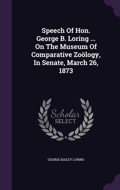 Vorderes Coverbild Speech Of Hon. George B. Loring ... On The Museum Of Comparative Zoölogy, In Senate, March 26, 1873