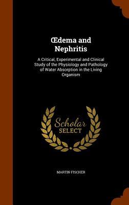 Vorderes Coverbild OEdema and Nephritis: A Critical, Experimental and Clinical Study of the Physiology and Pathology of Water Absorption in the Living Organism