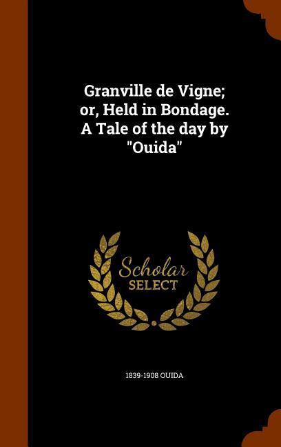 Vorderes Coverbild Granville de Vigne; or, Held in Bondage. A Tale of the day by "Ouida"