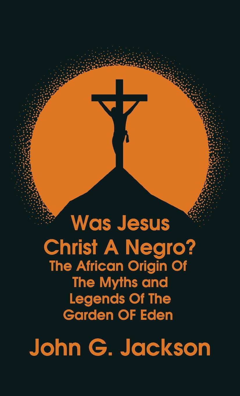 Vorderes Coverbild Was Jesus Christ a Negro? and The African Origin of the Myths & Legends of the Garden of Eden The Roman Cookery Book Hardcover