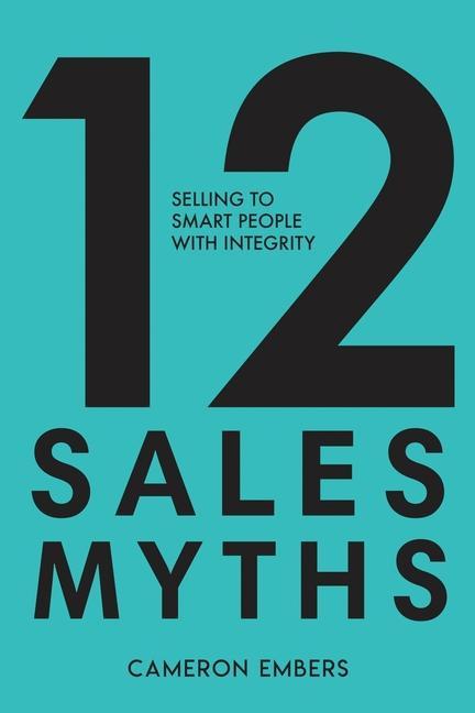 Vorderes Coverbild 12 Sales Myths: Selling To Smart People With Integrity