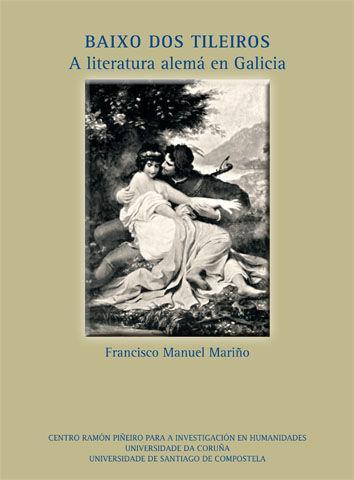 Vorderes Coverbild Baixo dos tileiros : a literatura alemá en Galicia : afinidades, ecos e influencias : das orixes ao naturalismo