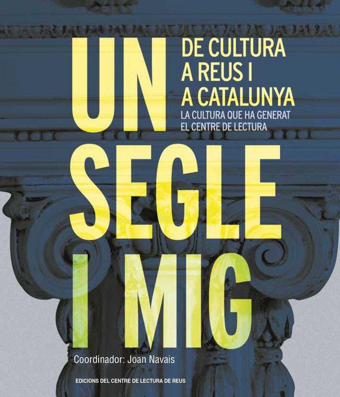 Vorderes Coverbild Un segle i mig de cultura a Reus i a Catalunya : la cultura que ha generat el Centre de Lectura