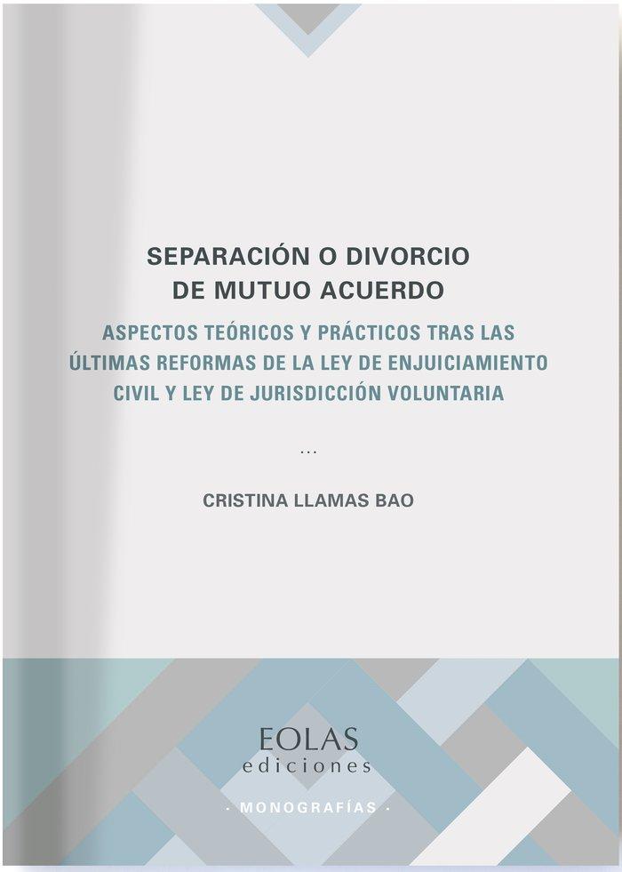 Vorderes Coverbild Separación o divorcio de mutuo acuerdo : aspectos teóricos y prácticos tras las últimas reformas de la ley de enjuiciamiento civil y ley de jurisdicción voluntaria