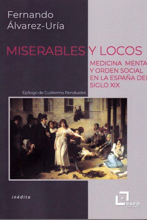 Vorderes Coverbild Miserables y locos : medicina mental y orden social en la España del siglo XIX
