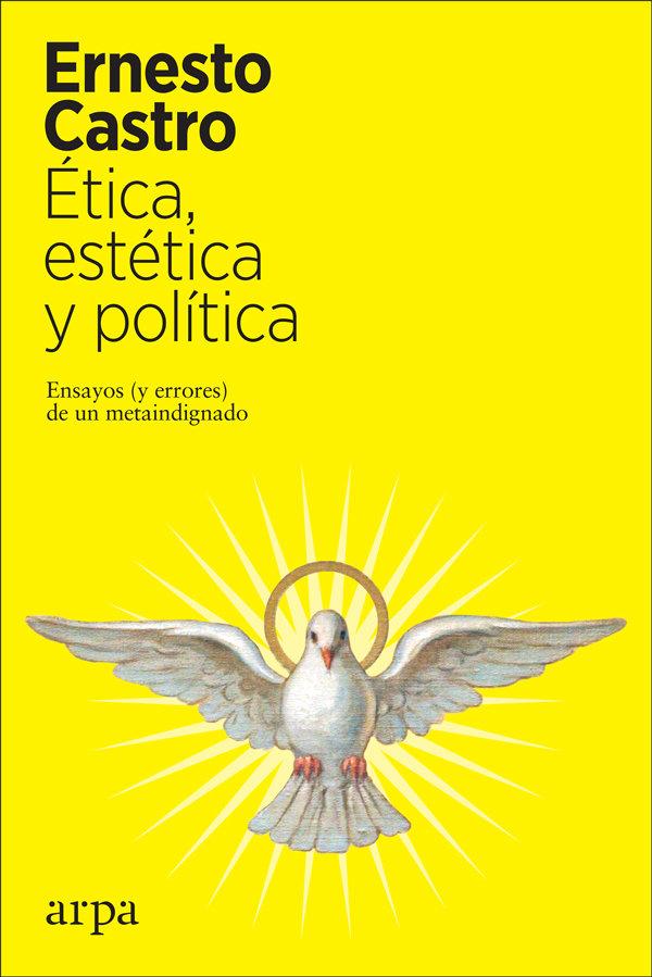 Vorderes Coverbild Ética, estética y política : ensayos (y errores) de un metaindignado