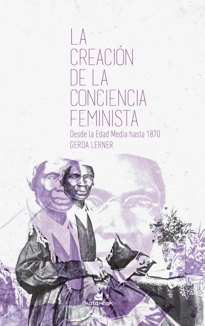 Vorderes Coverbild La creación de la conciencia feminista : desde la Edad Media hasta 1870