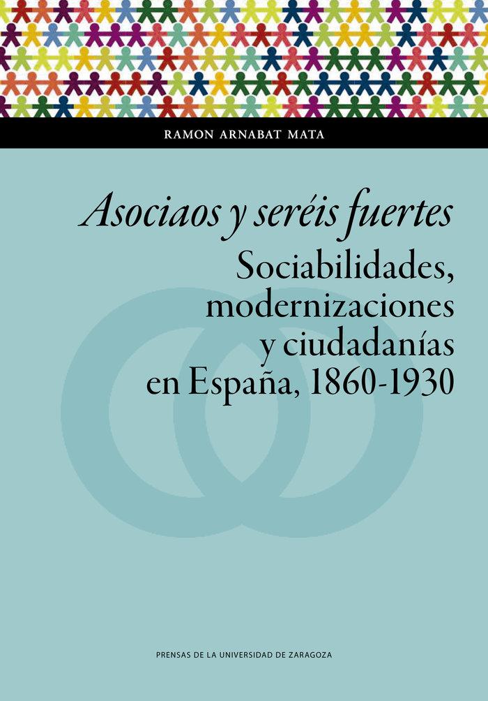 Vorderes Coverbild Asociaos y seréis fuertes : sociabilidades, modernizaciones y ciudadanías en España, 1860-1930