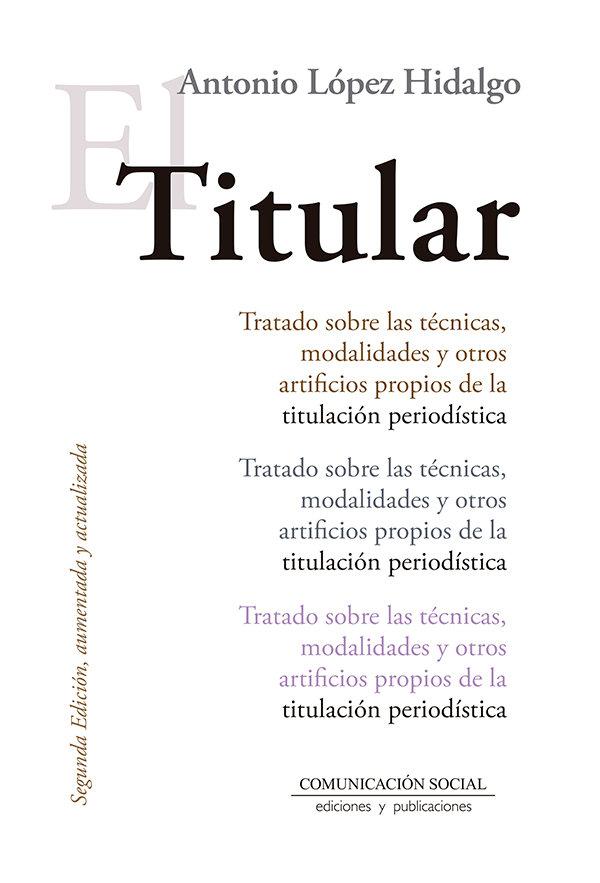 Vorderes Coverbild El titular : tratado sobre las técnicas, modalidades y otros artificios propios de la titulación periodística
