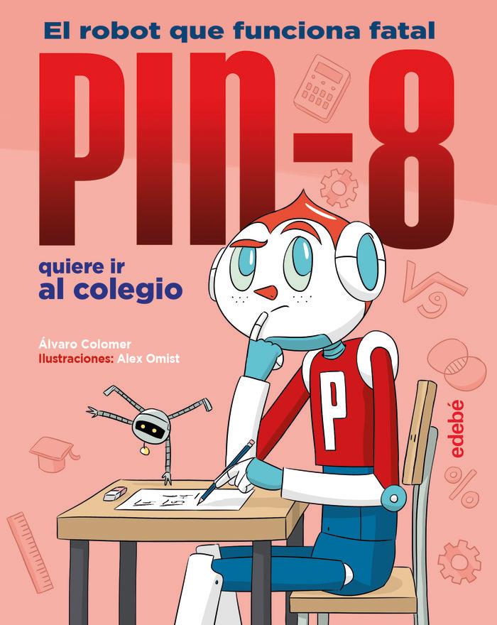 Vorderes Coverbild PIN-8 quiere ir al colegio : el robot que funciona fatal