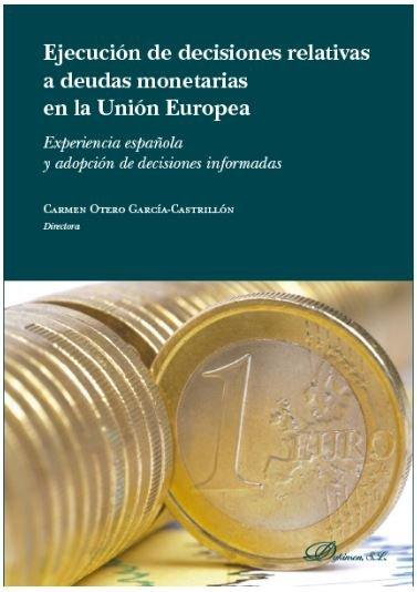 Vorderes Coverbild Ejecución de las decisiones relativas a deudas monetarias en la Unión Europea : experiencias española y adopción de decisiones informadas