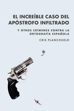 Vorderes Coverbild El increíble caso del apóstrofo infiltrado : y otros crímenes contra la ortografía española