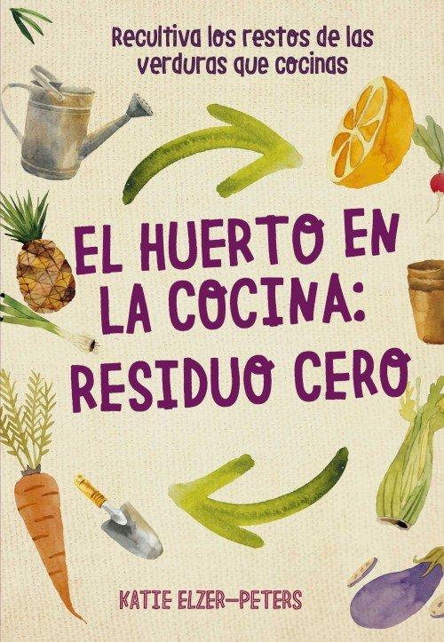 Vorderes Coverbild El huerto en la cocina : residuo cero : recultiva los restos de las verduras que cocinas