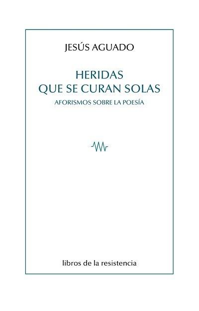 Vorderes Coverbild Heridas que se curan solas : aforismos sobre la poesía