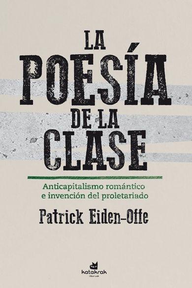 Vorderes Coverbild La poesía de la clase : anticapitalismo romántico e invención de la clase obrera