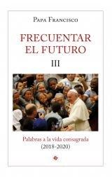 Vorderes Coverbild Frecuentar el futuro III : palabras a la vida consagrada, 2018-2020