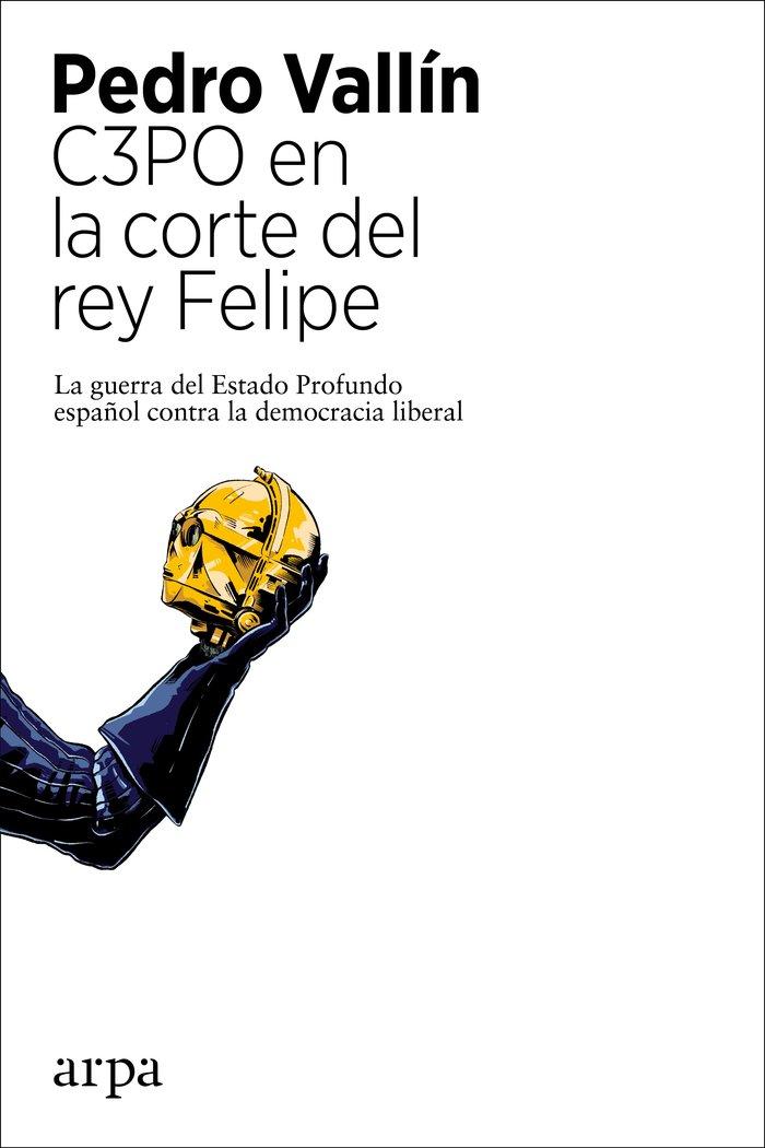 Vorderes Coverbild C3PO en la corte del rey Felipe : la guerra del Estado profundo español contra la democracia liberal