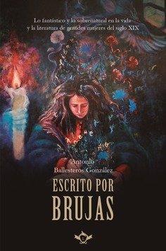 Vorderes Coverbild Escrito por brujas : lo fantástico y lo sobrenatural en la vida y la literatura de grandes mujeres del siglo XIX