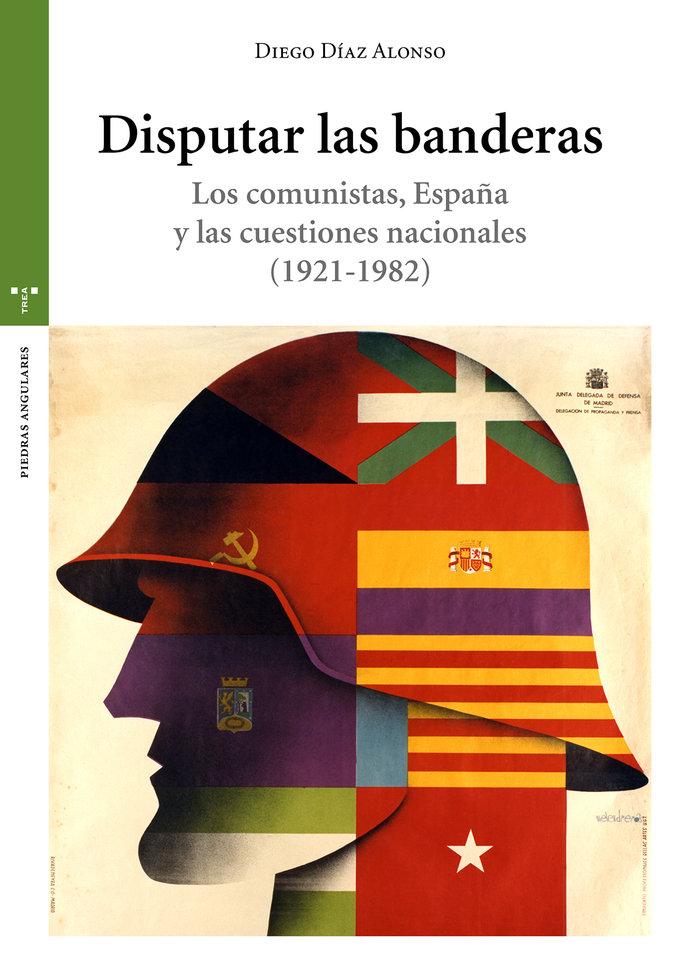 Vorderes Coverbild Disputar las banderas : los comunistas, España y las cuestiones nacionales, 1921-1982