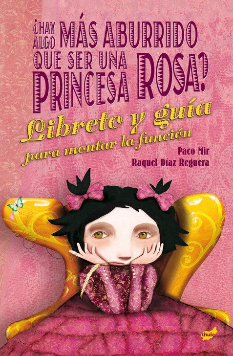 Vorderes Coverbild ¿Hay algo más aburrido que ser una princesa rosa? : el libreto y la guía para montar la función