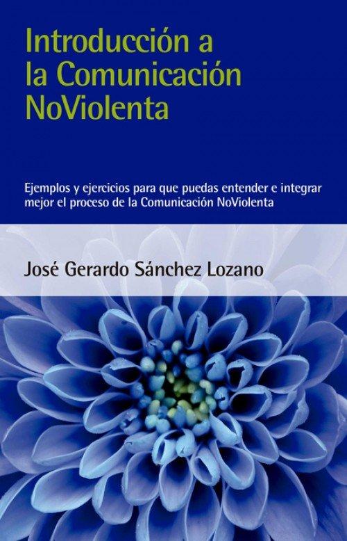 Vorderes Coverbild Introducción a la comunicación no violenta : ejemplos y ejercicios para que puedas entender e integrar mejor el proceso de la comunicación noviolenta
