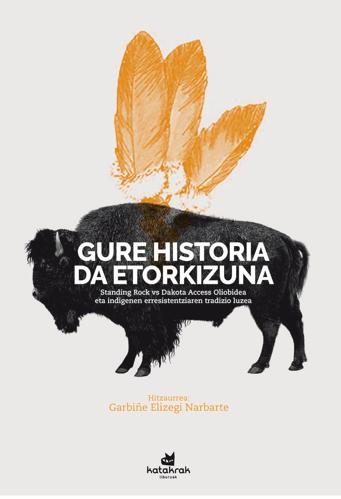 Vorderes Coverbild Gure historia da etorkizuna : Standing Rock vs Dakota Access oliobidea, eta indigenen erresistentziaren tradizio luzea