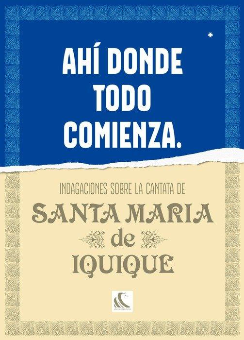 Vorderes Coverbild Ahí donde todo comienza : indagaciones sobre la Cantata de Santa María de Iquique