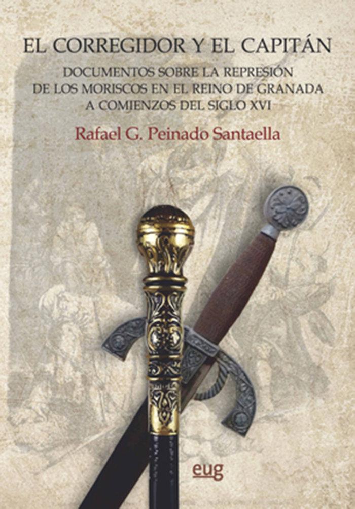 Vorderes Coverbild El corregidor y el capitán : documentos sobre la represión de los moriscos en el Reino de Granada a comienzos del siglo XVI