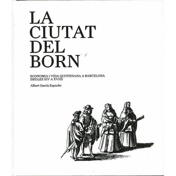 Vorderes Coverbild La ciutat del Born : economia i vida quotidiana a Barcelona (segles XIV a XVIII)