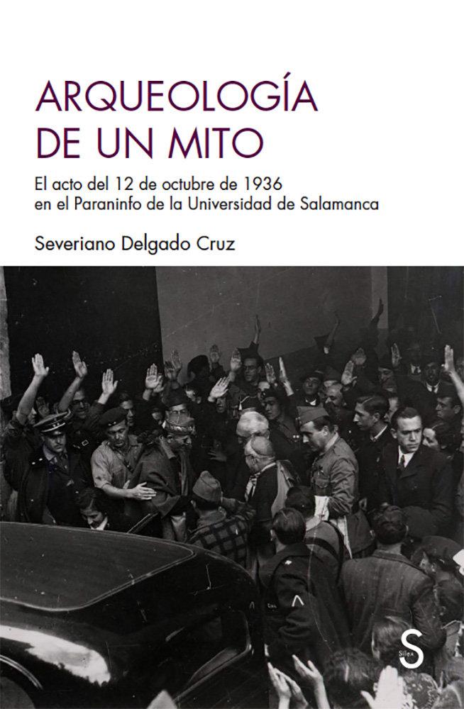 Vorderes Coverbild Arqueología de un mito : el acto del 12 de octubre de 1936 en el Paraninfo de la Universidad de Salamanca