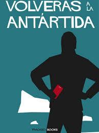 Vorderes Coverbild Volverás a la Antártida : el relato a través de Whatsapp de la primera expedición virtual transantártica