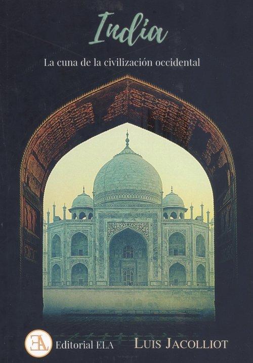 Vorderes Coverbild India, la cuna de la civilización occidental : el origen hindú de las tradiciones occidentales : la Biblia inspirada en tradiciones hindúes : la vida de Iezeus Christna