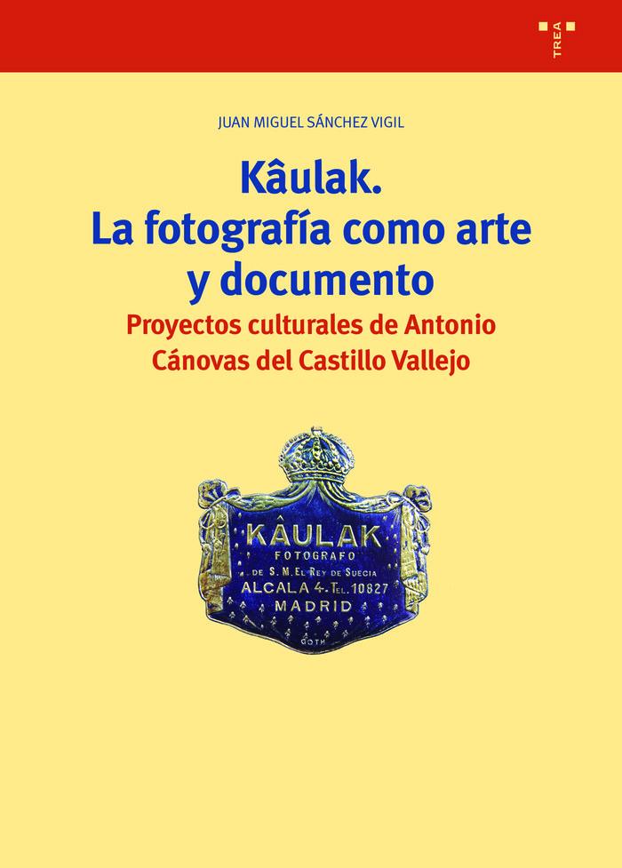 Vorderes Coverbild Kâulak : la fotografía como arte y documento : proyectos culturales de Antonio Cánovas del Castillo Vallejo