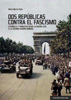 Vorderes Coverbild Dos repúblicas contra el fascismo : españoles y franceses desde la Guerra Civil a la Segunda Guerra Mundial