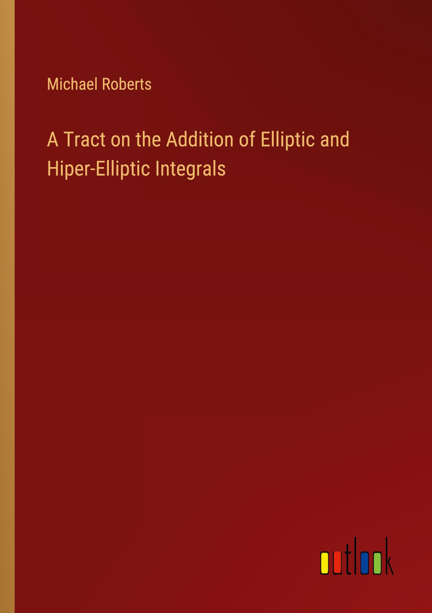 Vorderes Coverbild A Tract on the Addition of Elliptic and Hiper-Elliptic Integrals