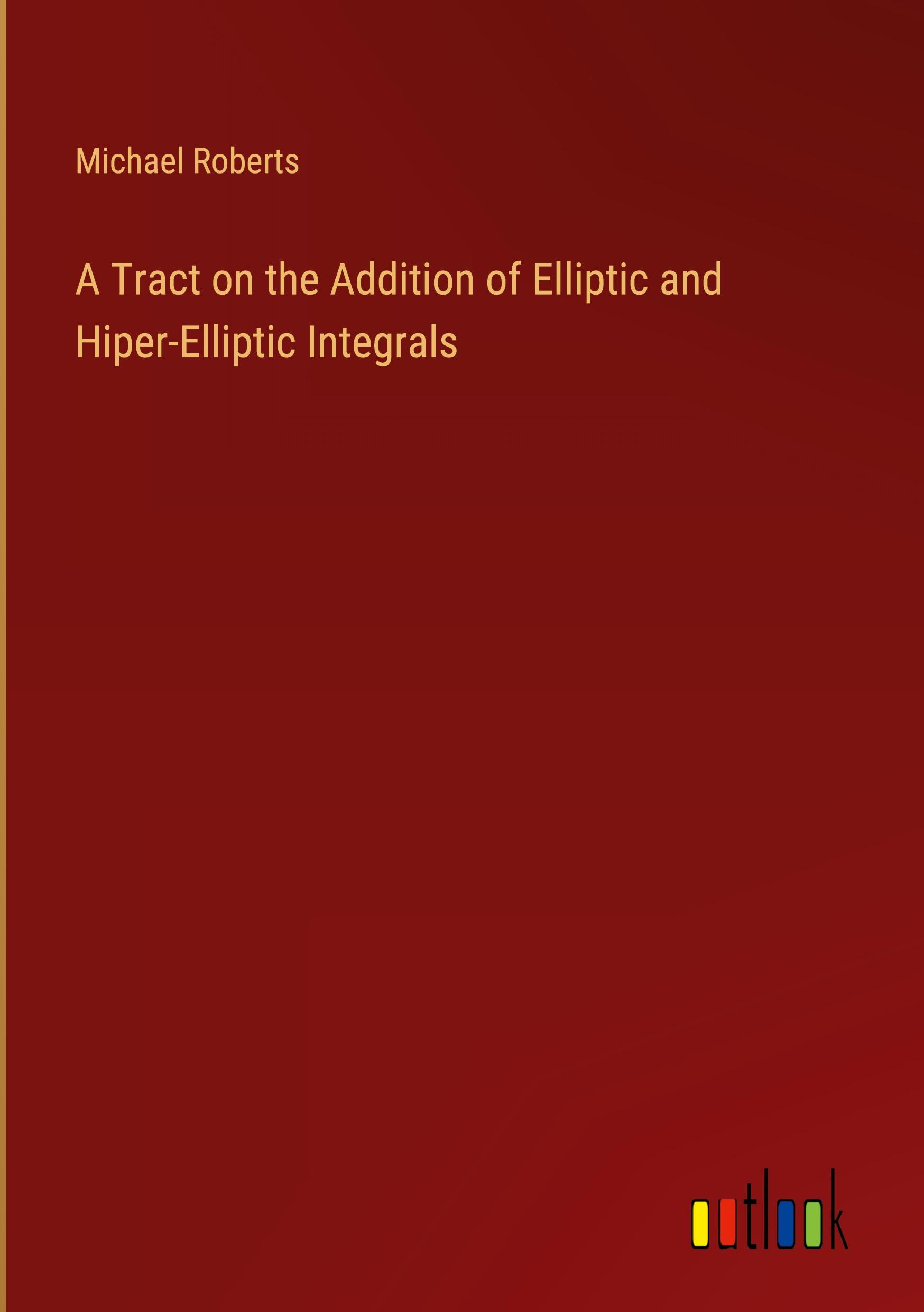 Vorderes Coverbild A Tract on the Addition of Elliptic and Hiper-Elliptic Integrals