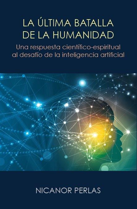 Vorderes Coverbild La ultima batalla de la humanidad : una respuesta cientifico-espiritual al desafio de la inteligencia artificial