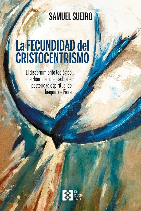 Vorderes Coverbild La fecundidad del cristocentrismo : el discernimiento teológico de Henri de Lubac sobre la posteridad espiritual de Joaquín de Fiore