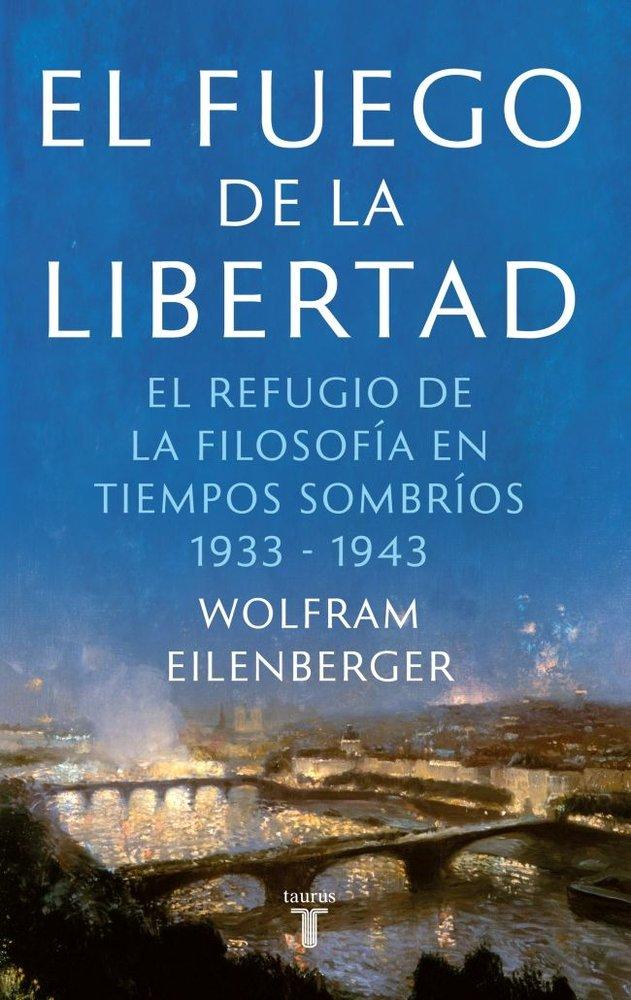Vorderes Coverbild El fuego de la libertad : el refugio de la filosofía en tiempos sombríos, 1933-1943