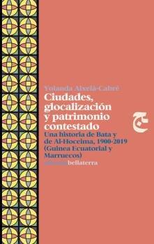 Vorderes Coverbild Ciudades, glocalización y patrimonio contestado : una historia de Bata y de Al-Hoceima, 1900-2019 (Guinea Ecuatorial y Marruecos)