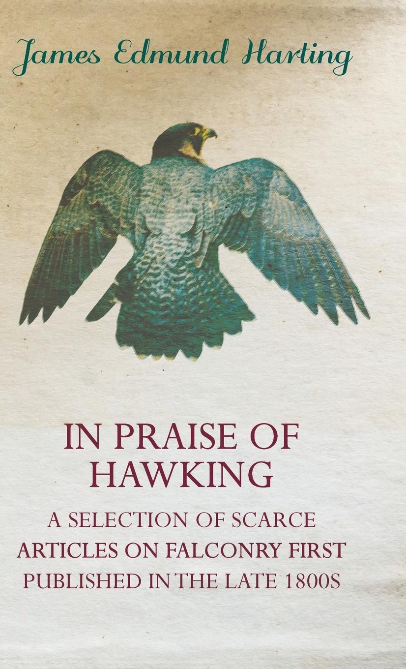 Vorderes Coverbild In Praise of Hawking - A Selection of Scarce Articles on Falconry First Published in the Late 1800s