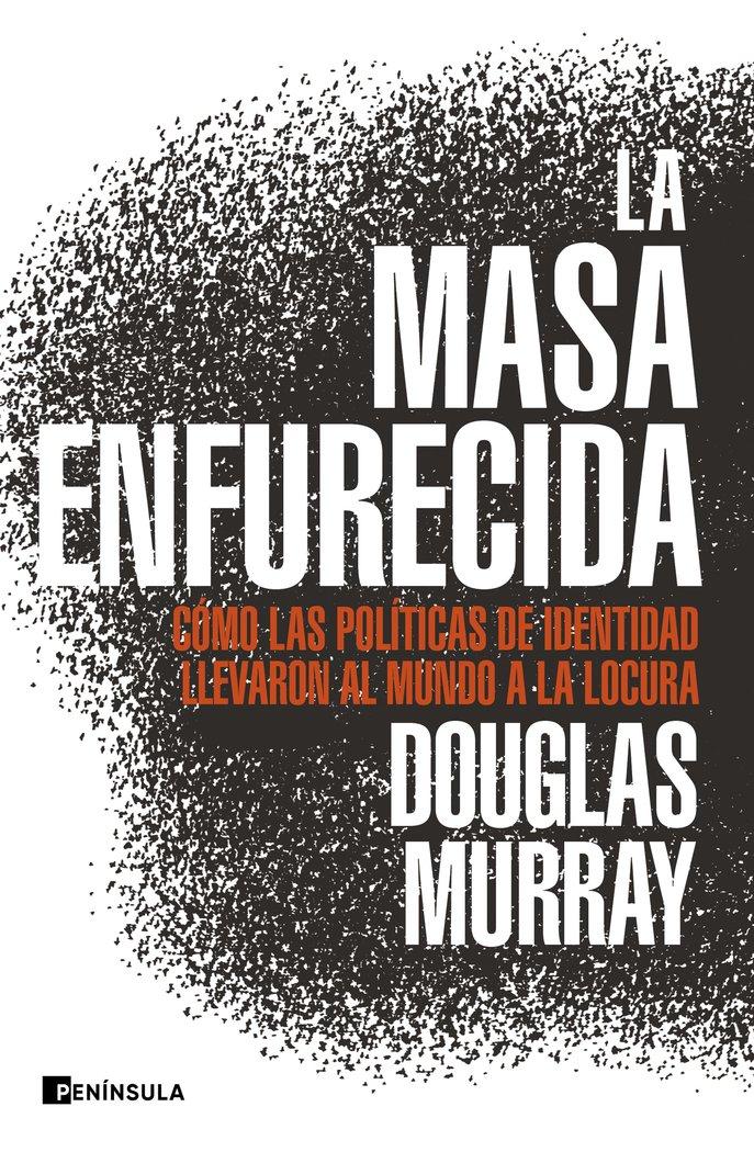 Vorderes Coverbild La masa enfurecida : cómo las políticas de identidad llevaron al mundo a la locura