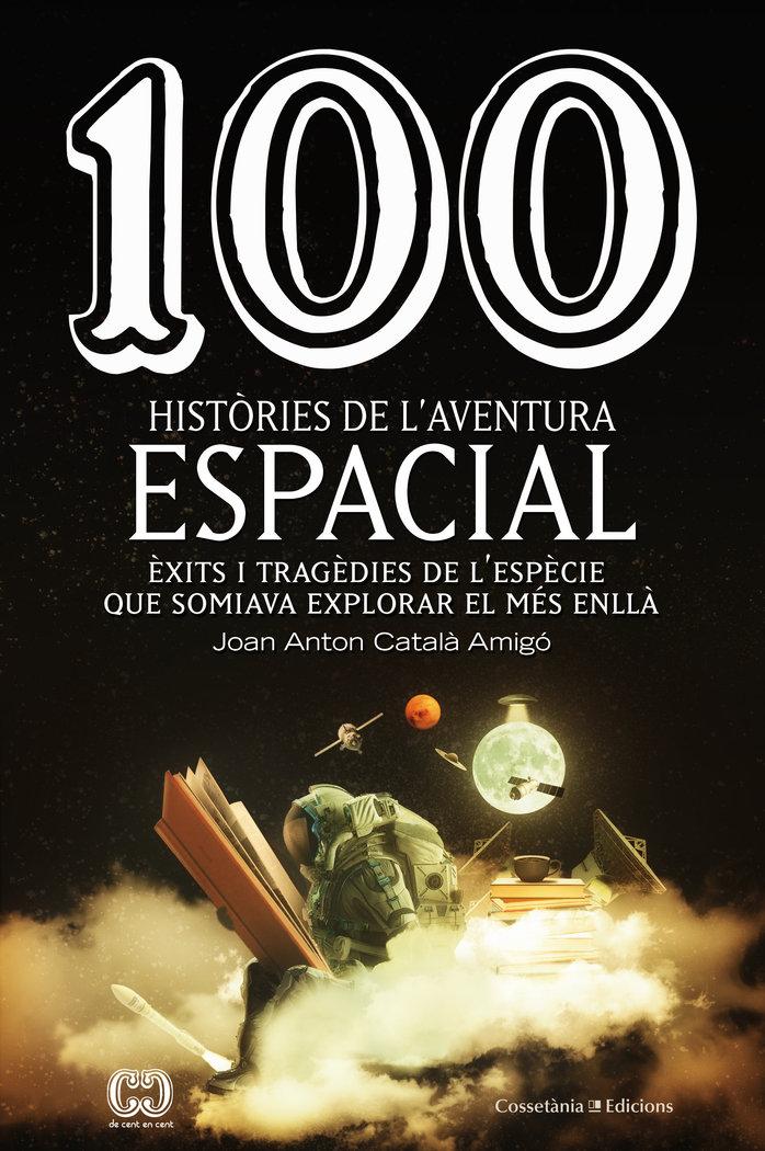 Vorderes Coverbild 100 històries de l'aventura espacial : Èxits i tragèdies de l'espècie que somiava explorar el més enllà