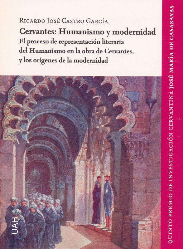 Vorderes Coverbild Cervantes : humanismo y modernidad : el proceso de representación literaria del humanismo en la obra de Cervantes, y los orígenes de la modernidad