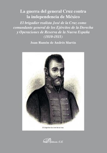 Vorderes Coverbild La guerra del general Cruz contra la independencia de México : el brigadier realista José de la Cruz como comandante general de los ejércitos de la derecha y operaciones de reserva de la Nueva España, 1810-1811