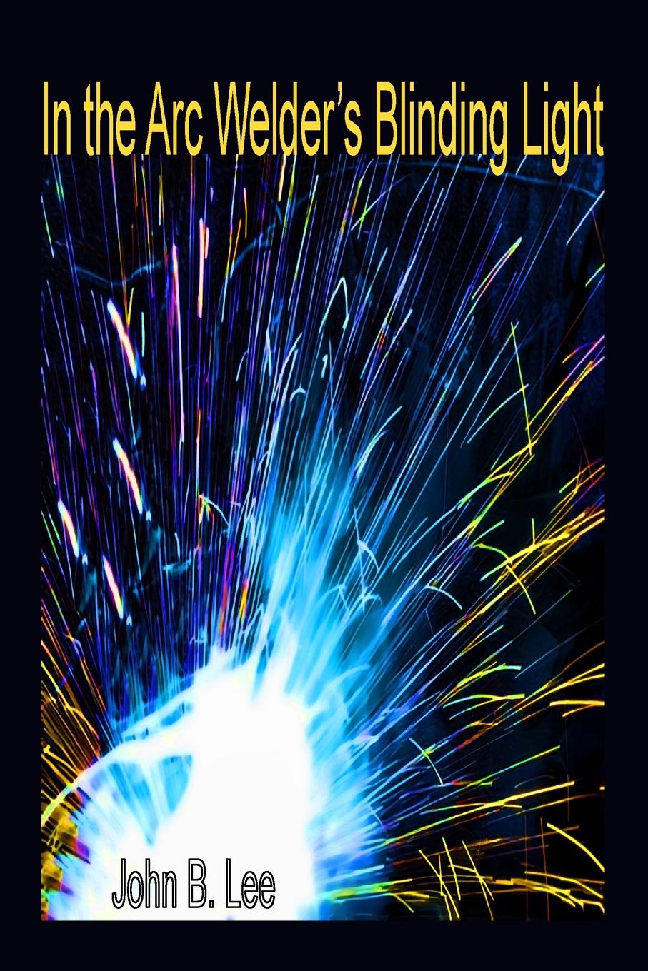 Vorderes Coverbild In the Arc Welder's Blinding Light